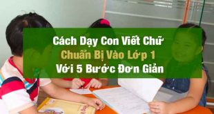 Cách Dạy Con Viết Chữ Chuẩn Bị Vào Lớp 1 Với 5 Bước Đơn Giản