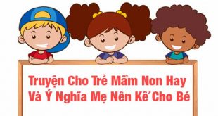 Truyện Cho Trẻ Mầm Non Hay Và Ý Nghĩa Mẹ Nên Kể Cho Bé